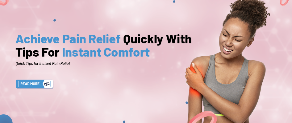 Achieve Pain Relief Quickly With Tips for Instant Comfort