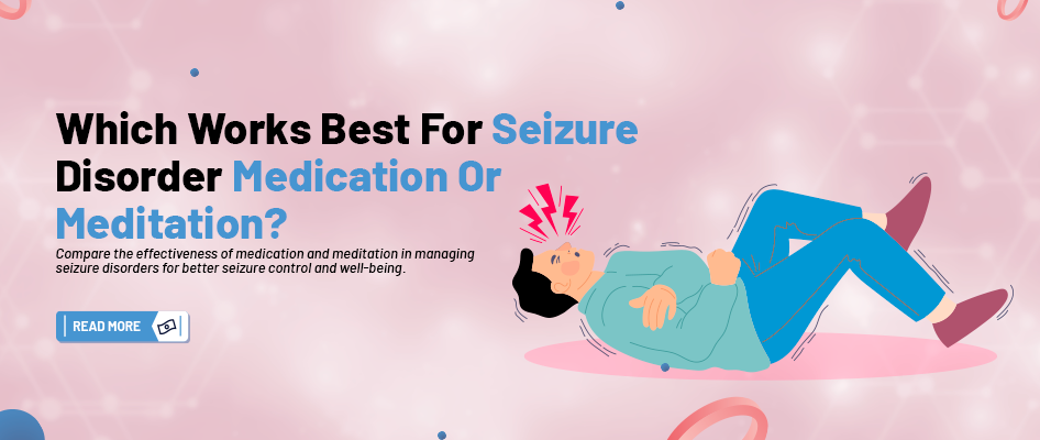 Which Works Best for Seizure Disorder Medication or Meditation?